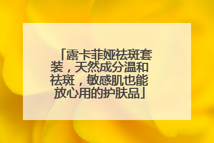 露卡菲娅祛斑套装，天然成分温和祛斑，敏感肌也能放心用的护肤品