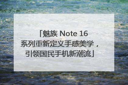 魅族 Note 16系列重新定义手感美学，引领国民手机新潮流