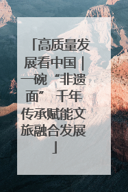高质量发展看中国｜一碗“非遗面” 千年传承赋能文旅融合发展