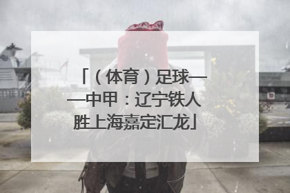 （体育）足球——中甲：辽宁铁人胜上海嘉定汇龙
