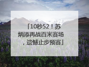 10秒52！苏炳添再战百米赛场，遗憾止步预赛