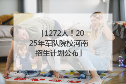 1272人！2025年军队院校河南招生计划公布
