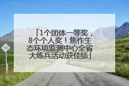 1个团体一等奖，8个个人奖！焦作生态环境监测中心全省大练兵活动获佳绩