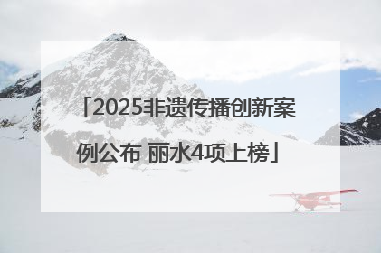 2025非遗传播创新案例公布 丽水4项上榜