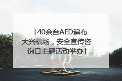 40余台AED遍布大兴机场，安全宣传咨询日主题活动举办