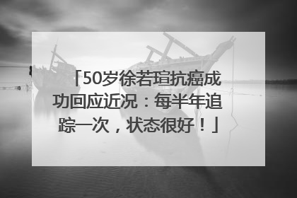 50岁徐若瑄抗癌成功回应近况：每半年追踪一次，状态很好！