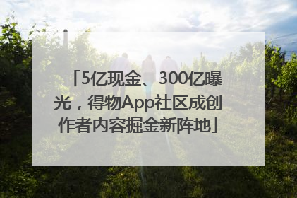 5亿现金、300亿曝光，得物App社区成创作者内容掘金新阵地