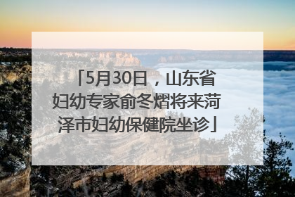 5月30日，山东省妇幼专家俞冬熠将来菏泽市妇幼保健院坐诊