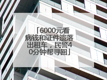 6000元看病钱和证件遗落出租车，民警40分钟帮寻回