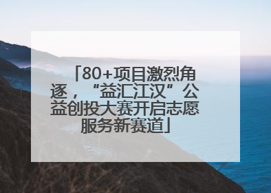 80+项目激烈角逐，“益汇江汉”公益创投大赛开启志愿服务新赛道