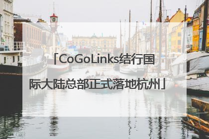CoGoLinks结行国际大陆总部正式落地杭州