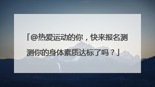 @热爱运动的你，快来报名测测你的身体素质达标了吗？