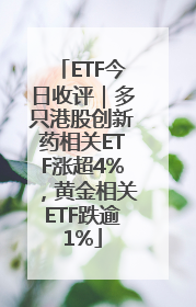 ETF今日收评｜多只港股创新药相关ETF涨超4%，黄金相关ETF跌逾1%